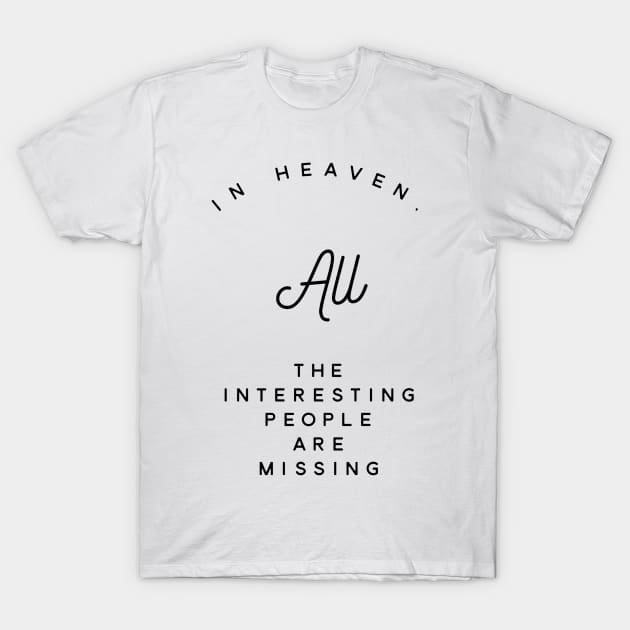 in heaven all the interesting people are missing T-Shirt by GMAT